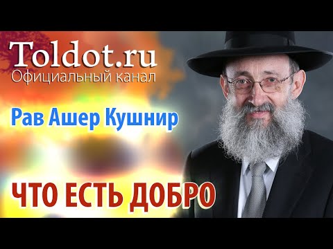 Видео: Рав Ашер Кушнир. Что есть Добро. Месилат Йешарим 10