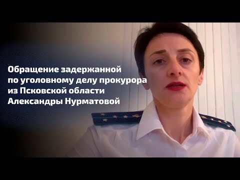 Видео: Обращение задержанной по уголовному делу прокурора из Псковской области Александры Нурматовой