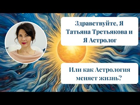 Видео: Пост-знакомство. Я - Татьяна Третьякова и Я Астролог. Или как Астрология меняет жизнь?