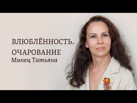 Видео: Влюбленность. Очарование. Минец Татьяна Владимировна.