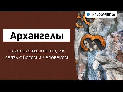 Видео: Архангелы - сколько их, кто это, их связь с Богом и человеком