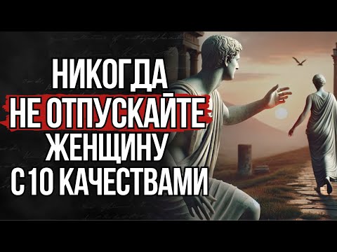 Видео: Если у женщины есть эти 10 качеств - НЕ ОТПУСКАЙТЕ ЕЁ | СТОИЦИЗМ