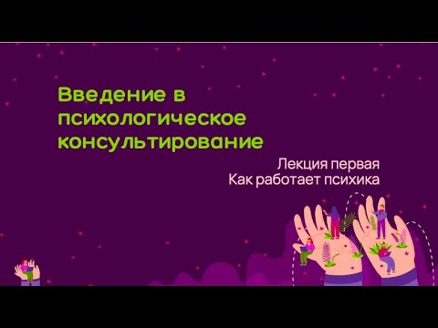 Видео: Введение в психологическое консультирование.  Лекция 1. Как работает психика