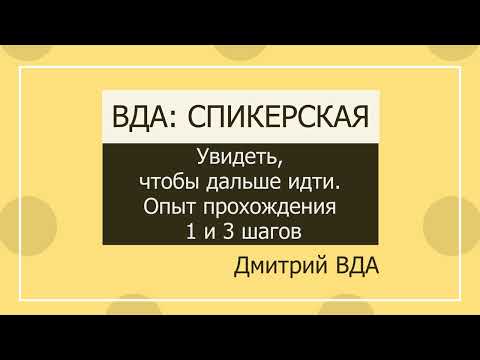 Видео: Дмитрий ВДА: Увидеть, чтобы дальше идти. Опыт прохождения 1 и 3 шагов в ВДА