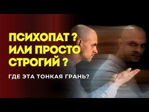 Видео: ПСИХОПАТ ИЛИ ПРОСТО СТРОГИЙ: где грань отличия?