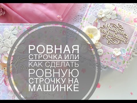 Видео: Ровная строчка,или как сделать ровную строчку на машинке. Скрапбукинг для начинающих.