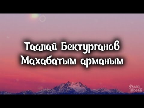 Видео: Таалай Бектурганов - Махабатым арманым (Текст/Lyrics)