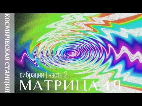 Видео: Как устроен мир. Матрица 4Д. 3Д. Событийный ряд. Вибрации. Любовь. Энергия. Развитие. Осознанность.