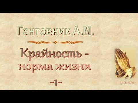 Видео: Гантовник А.М. "Крайность - норма жизни" 1 - МСЦ ЕХБ