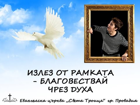 Видео: ИЗЛЕЗ ОТ РАМКАТА - БЛАГОВЕСТВАЙ ЧРЕЗ ДУХА