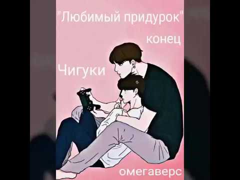 Видео: Конец/"Любимый придурок"/Чигуки/омегаверс.