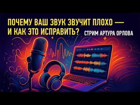 Видео: Почему ваш звук звучит плохо — и как это исправить? Артур Орлов