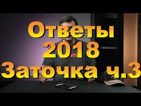 Видео: Ответы 2018. Заточка. Часть 3