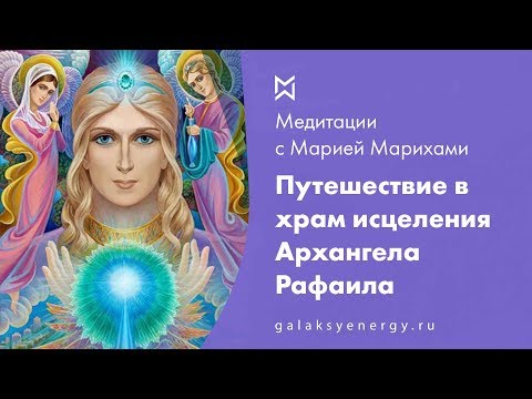 Видео: Архангел Рафаил. Исцеление. Путешествие в Эфирный Храм Исцеления Архангела Рафаила