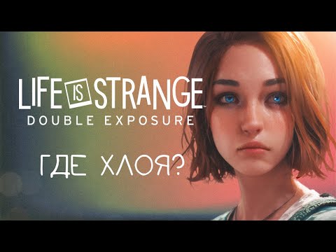 Видео: Как найти Хлою в Life Is Strange: Double Exposure? (Никак) / Мнение о 5 эпизодах игры.