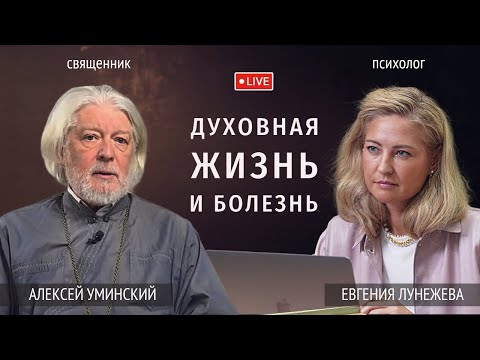 Видео: Премьера! Духовная жизнь и болезнь — прот. Алексей Уминский и психолог Евгения Лунежева, 26.06.25