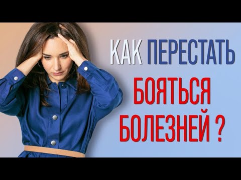 Видео: Как перестать бояться болезней? Как избавиться от мнительности и ипохондрии?
