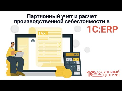 Видео: Партионный учет и расчет производственной себестоимости в 1С:ERP