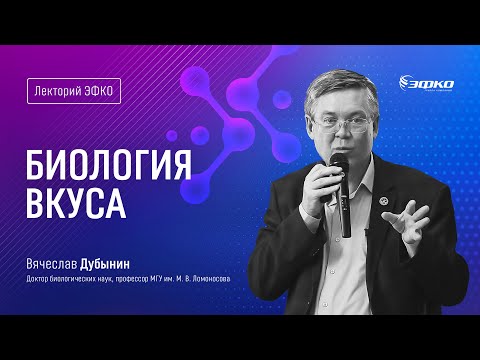 Видео: Лекторий ЭФКО. «Биология вкуса» – профессор МГУ, доктор биологических наук Вячеслав Дубынин
