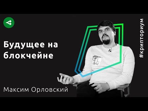 Видео: Каким будет будущее на блокчейне — Максим Орловский