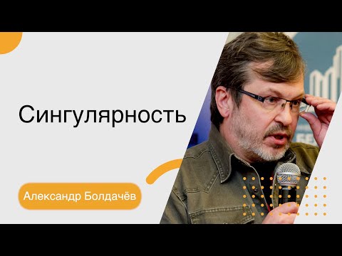 Видео: Александр Болдачёв. Сингулярность