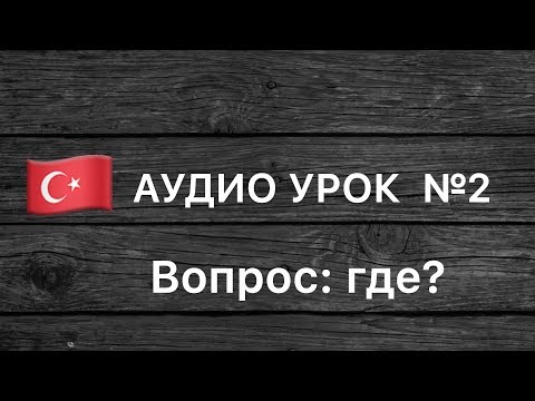 Видео: Аудио урок №2/РУС «Вопрос: где?». Турецкий для начинающих