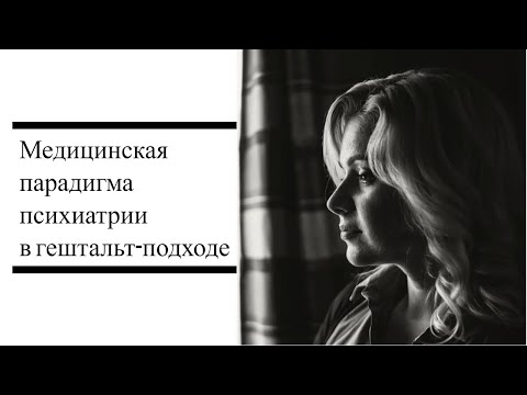 Видео: Медицинская парадигма психиатрии в гештальт подходе