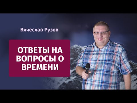 Видео: Рузов Вячеслав Олегович. Ответы на вопросы о времени.