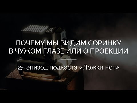 Видео: 25. Почему мы видим соринку в чужом глазе или о проекции