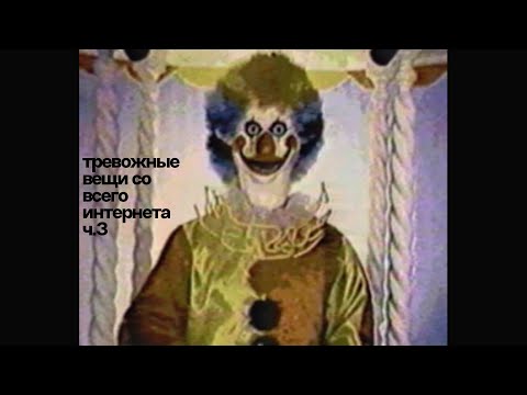 Видео: Тревожные Вещи со Всего Интернета ч.3