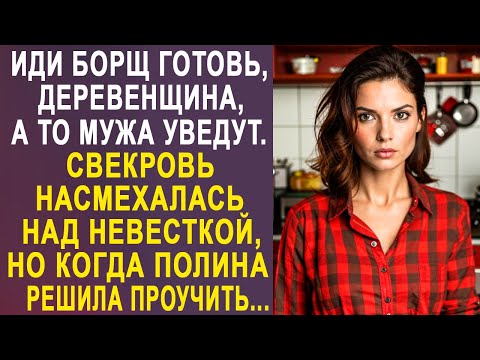 Видео: - Иди борщ готовь, деревенщина - Полина оторопела от слов свекрови. И решив её хорошенько проучить.