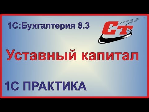 Видео: Оформление уставного капитала в 1С:Бухгалтерия 8.3