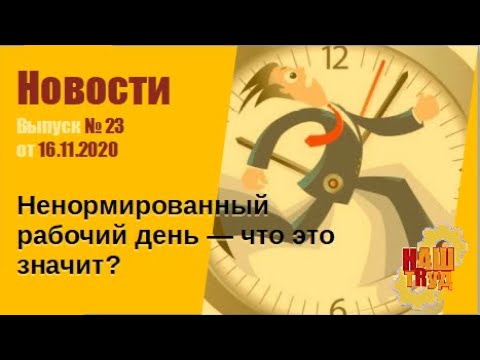 Видео: Выпуск № 23 от 16.11.2020. Ненормированный рабочий день — что это значит?