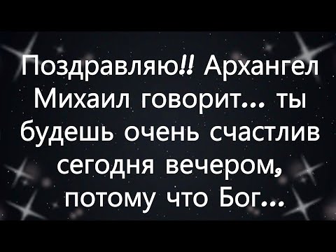 Видео: Поздравляю!! Архангел Михаил говорит    ты будешь очень счастлив сегодня вечером, потому что Бог...