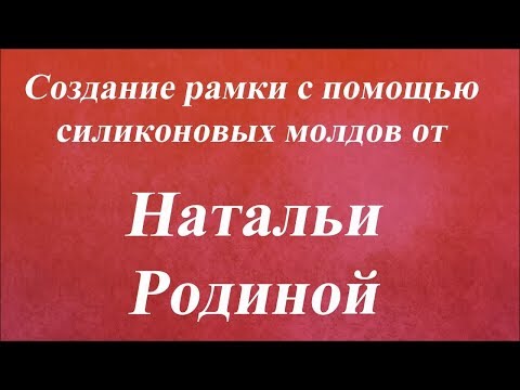 Видео: Создание рамки с помощью силиконовых молдов. Университет Декупажа. Наталья Родина
