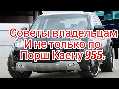 Видео: Советы владельцам и не только по Порш Кайен 955.