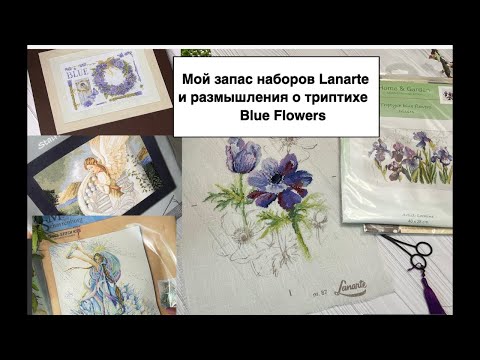 Видео: Мой запас наборов Lanarte. Триптих Blue Flowers - размышления