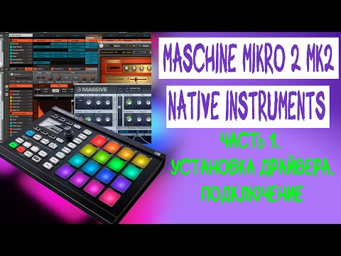 Видео: Часть 1 \ NI Maschine Mikro Mk2. Подключение и установка драйверов. Возможные ошибки при установке