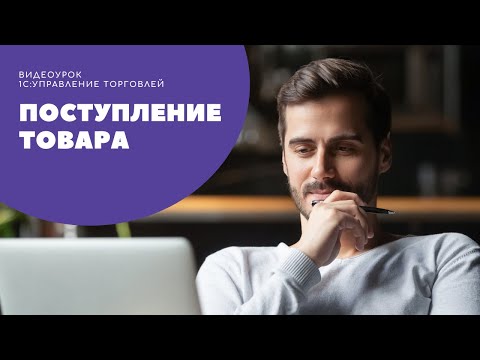 Видео: Поступление товара в "1С:Управление торговлей", редакция 11.4