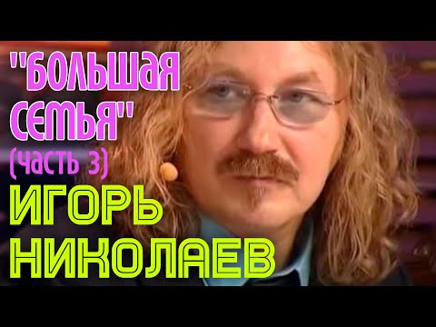 Видео: "Большая семья" Игоря Николаева - часть 3