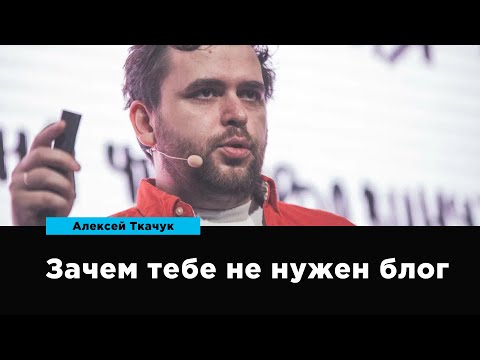 Видео: Зачем тебе не нужен блог | Алексей Ткачук | Prosmotr