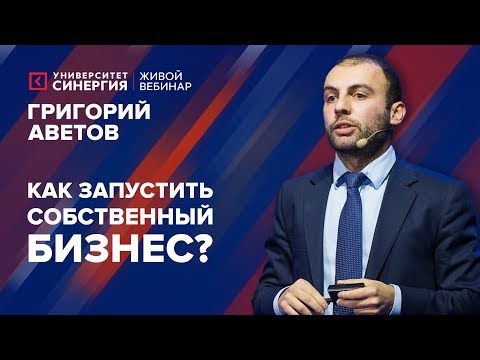 Видео: Как запустить бизнес? | Вебинар с Григорием Аветовым | Университет СИНЕРГИЯ