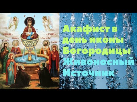 Видео: Акафист в честь иконы Богородицы Живоносный Источник - молимся о здравии, помощи, приливу энергии