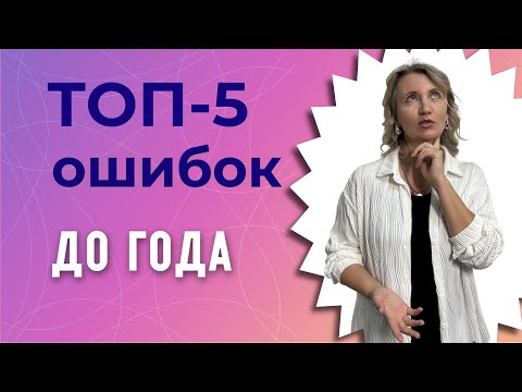 Видео: ТОП-5 ошибок в развитии ребенка с рождения до 1 года
