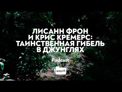 Видео: Лисанн Фрон и Крис Кремерс: таинственная гибель в джунглях