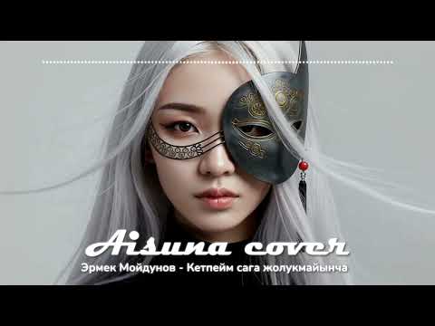 Видео: AISUNA COVER | Эрмек Мойдунов - Кетпейм сага жолукмайынча