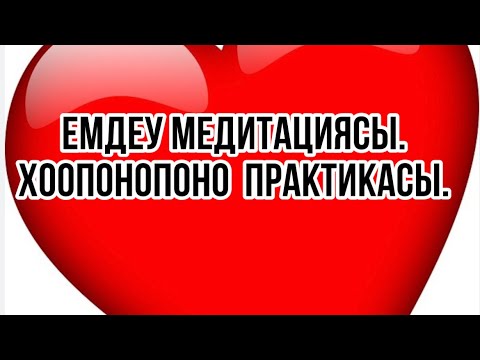 Видео: Емдеу медитациясы.Хоопонопоно.Қазақша медитация