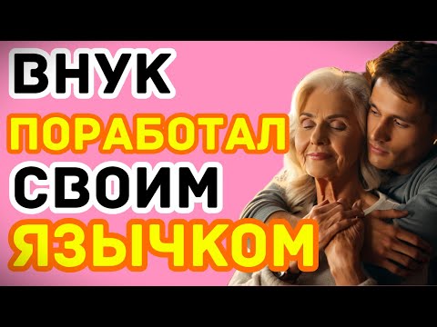 Видео: ВНУК ВСЕ ЛЕТО РАДОВАЛ МЕНЯ ПО НОЧАМ, ОН ВЕРНУЛ МНЕ МОЛОДОСТЬ