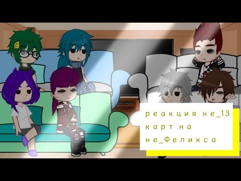 Видео: ~//реакция не_13 карт на не_Феликса//~