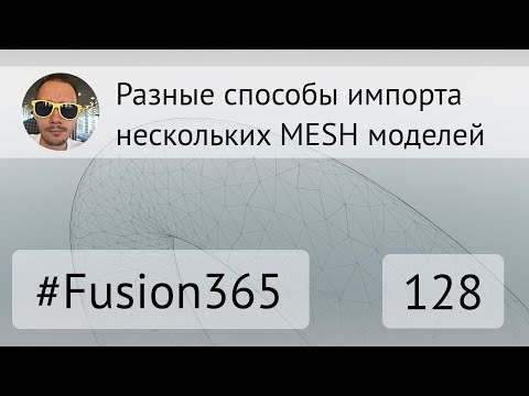 Видео: Разные способы импорта нескольких MESH во Fusion 360 - Выпуск #128